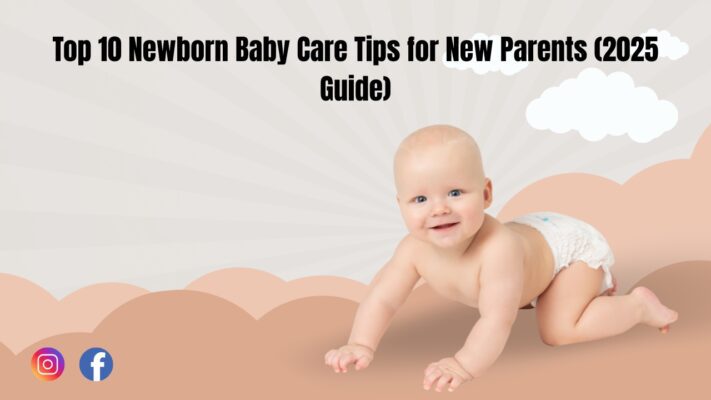 Top 10 Newborn Baby Care Tips for New Parents (2025 Guide) 